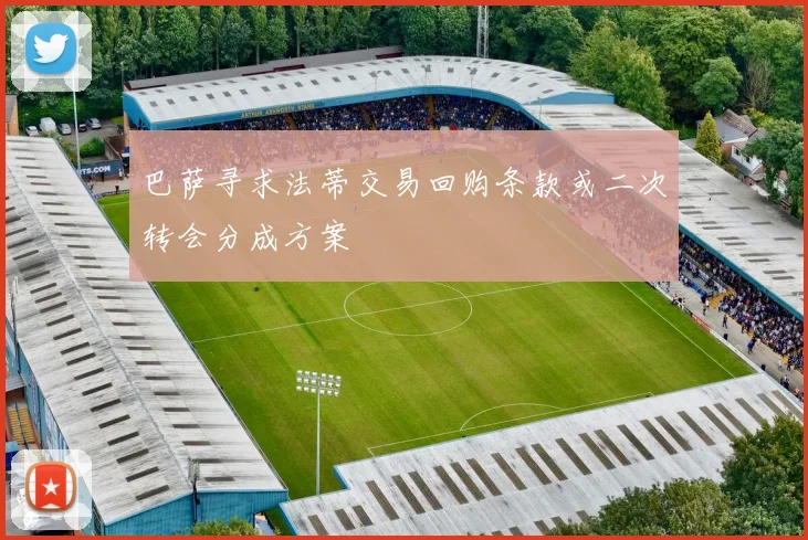 巴萨寻求法蒂交易回购条款或二次转会分成方案