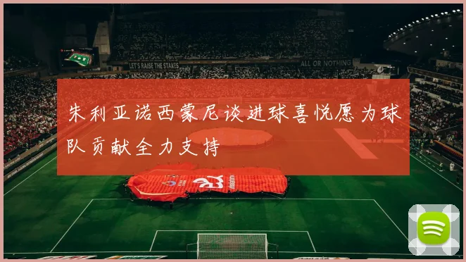 朱利亚诺西蒙尼谈进球喜悦愿为球队贡献全力支持
