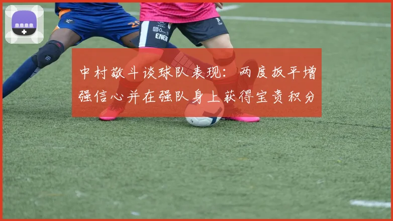 中村敬斗谈球队表现：两度扳平增强信心并在强队身上获得宝贵积分