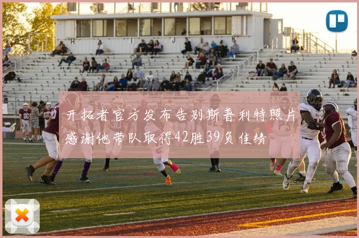 开拓者官方发布告别斯普利特照片感谢他带队取得42胜39负佳绩